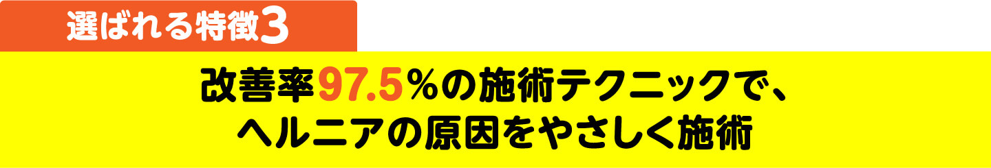 選ばれる特徴3 改善率97.5%の施術テクニックで、ヘルニアの原因をやさしく施術