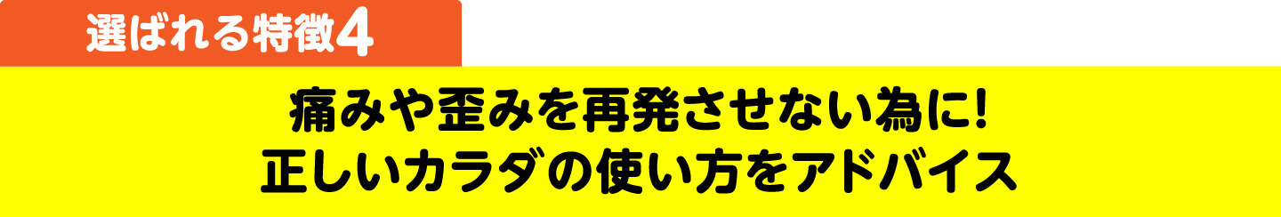 選ばれる特徴4 痛みや歪みを繰り返さないために、正しい体の使い方をお伝えします