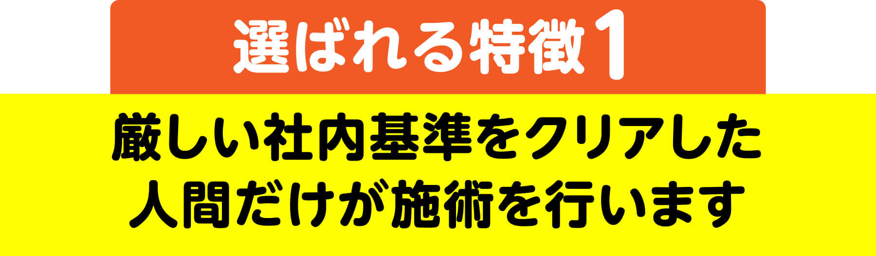 選ばれる特徴1 厳しい社内基準をクリアした人間だけが施術を行います