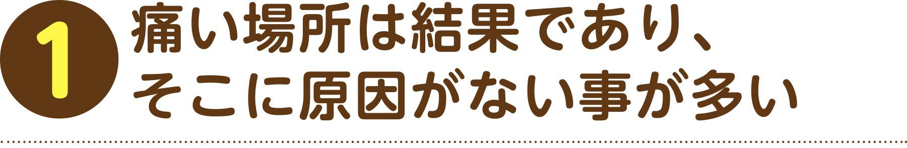 1 痛い場所は結果であり、そこに原因がない事が多い